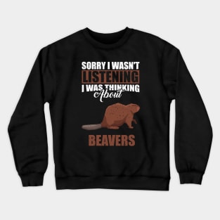 Sorry I wasn't Listening Thinking About beavers Crewneck Sweatshirt